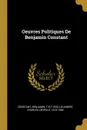 Oeuvres Politiques De Benjamin Constant - Constant Benjamin 1767-1830