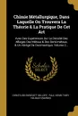 Chimie Metallurgique, Dans Laquelle On Trouvera La Theorie . La Pratique De Cet Art. Avec Des Experiences Sur La Densite Des Alliages Des Metaux . Des Demi-metaux, . Un Abrege De Docimastique, Volume 2... - Christlieb Ehregott Gellert