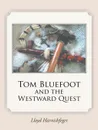 Tom Bluefoot and the Westward Quest - Lloyd Harnishfeger