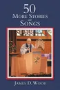 50 More Stories and Songs - James D. Wood