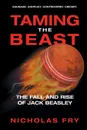 Taming the Beast. The Fall and Rise of Jack Beasley - Nicholas Fry