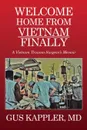 Welcome Home From Vietnam, Finally. A Vietnam Trauma Surgeon.s Memoir - MD Gus Kappler