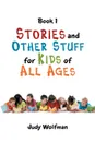 Stories and Other Stuff for Kids of All Ages. Book 1 - Judy Wolfman