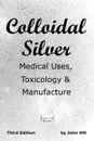 Colloidal Silver   Medical Uses, Toxicology . Manufacture - John W Hill