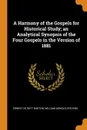 A Harmony of the Gospels for Historical Study; an Analytical Synopsis of the Four Gospels in the Version of 1881 - Ernest De Witt Burton, William Arnold Stevens