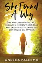 She Found A Way. She was unstoppable, not because she didn.t have fear or doubts but because she continued on anyway. - Andrea L Palermo