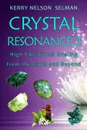 Crystal Resonance 2. High Vibrational Healing from the Earth and Beyond - Kerry Nelson Selman