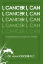 I, Cancer. The Semi-Buddhist Answer to Dancing with Cancer...You Lead - Alan Cooper, Dr Alan Cooper D. C.