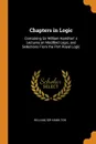 Chapters in Logic. Containing Sir William Hamilton. s Lectures on Modified Logic, and Selections From the Port Royal Logic - William Sir Hamilton