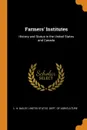 Farmers. Institutes. History and Status in the United States and Canada - L. H. Bailey