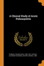 A Clinical Study of Acute Poliomyelitis - Francis Weld Peabody, Alphonse Raymond Dochez, George Draper