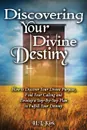 Discoverying Your Divine Destiny. How to Discover Your Divine Purpose,  Find Your Calling and Develop a Step-By-Step Plan to Fulfill Your Destiny - Kirk L Heather, Worshops Discovery