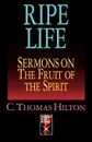 Ripe Life. Sermons on the Fruit of the Spirit - C. Thomas Hilton