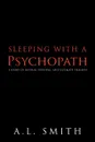 Sleeping with a Psychopath. A Story of Despair, Survival, and Ultimate Triumph - Smith A. L. Smith