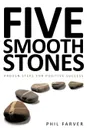 Five Smooth Stones. Proven Steps for Positive Success - Phil Farver