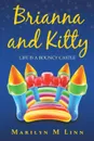 Brianna and Kitty. Life Is a Bouncy Castle - Marilyn M Linn