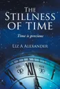 The Stillness of Time. Time Is Precious - Liz A Alexander