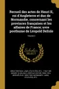 Recueil des actes de Henri II, roi d.Angleterre et duc de Normandie, concernant les provinces francaises et les affaires de France; uvre posthume de Leopold Delisle; Volume 2 - Berger Él 1850-1925