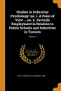 Studies in Industrial Psychology. no. 1. A Point of View ... no. 2. Juvenile Employment in Relation to Public Schools and Industries in Toronto; Volume 3 - Edward Alexander Bott