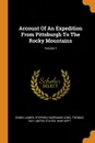 Account Of An Expedition From Pittsburgh To The Rocky Mountains; Volume 1 - Edwin James, Thomas Say