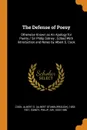 The Defense of Poesy. Otherwise Known as An Apology for Poetry / Sir Philip Sidney ; Edited With Introduction and Notes by Albert S. Cook - Albert S. 1853-1927 Cook, Philip Sidney
