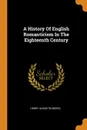 A History Of English Romanticism In The Eighteenth Century - Henry Augustin Beers