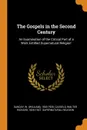 The Gospels in the Second Century. An Examination of the Critical Part of a Work Entitled Supernatural Religion. - W 1843-1920 Sanday, Walter Richard Cassels