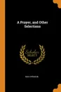 A Prayer, and Other Selections - Max Ehrmann