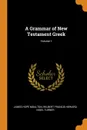 A Grammar of New Testament Greek; Volume 1 - James Hope Moulton, Wilbert Francis Howard, Nigel Turner