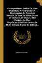 Correspondance Inedite De Mme Du Deffand Avec D.alembert, Montesquieu, Le President Henault, La Dsse Du Maine, Mmes De Choiseul, De Staal, Le Mis D.argens, Le Cher D.aydie,etc.suivie Des Lettres De M. De Voltaire A Mme Du Deffand... - Marie Du Deffand