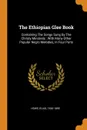 The Ethiopian Glee Book. Containing The Songs Sung By The Christy Minstrels : With Many Other Popular Negro Melodies, In Four Parts - Howe Elias 1820-1895