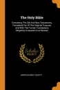 The Holy Bible. Containing The Old And New Testaments, Translated Out Of The Original Tongues, And With The Former Translations Diligently Compared And Revised - American Bible Society