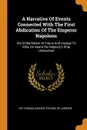 A Narrative Of Events Connected With The First Abdication Of The Emperor Napoleon. His Embarkation At Frejus And Voyage To Elba, On Board His Majesty.s Ship Undaunted - Sir Thomas Ussher