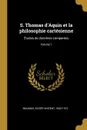 S. Thomas d.Aquin et la philosophie cartesienne. Etudes de doctrines comparees; Volume 1 - Maumus Élisée-Vincent 1842-1912