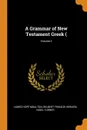 A Grammar of New Testament Greek (; Volume 2 - James Hope Moulton, Wilbert Francis Howard, Nigel Turner