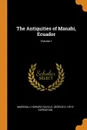 The Antiquities of Manabi, Ecuador; Volume 1 - Marshall Howard Saville, George G. Heye Expedition