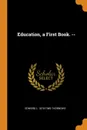 Education, a First Book. -- - Edward L. 1874-1949 Thorndike