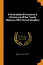 Patronymica Britannica. A Dictionary of the Family Names of the United Kingdom - Mark Antony Lower