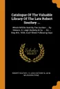 Catalogue Of The Valuable Library Of The Late Robert Southey ... Which Will Be Sold By The Auction ... By Messrs. S. Leigh Sotheby . Co. ... On ... May 8th, 1844, And Fifteen Following Days - Robert Southey