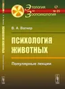 Психология животных. Популярные лекции - В. А. Вагнер