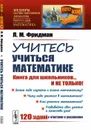 Учитесь учиться математике: Книга для школьников... И НЕ ТОЛЬКО! - Фридман Л.М.