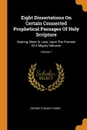 Eight Dissertations On Certain Connected Prophetical Passages Of Holy Scripture. Bearing, More Or Less, Upon The Promise Of A Mighty Deliverer; Volume 1 - George Stanley Faber