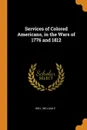 Services of Colored Americans, in the Wars of 1776 and 1812 - William C Nell