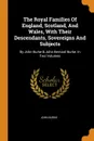 The Royal Families Of England, Scotland, And Wales, With Their Descendants, Sovereigns And Subjects. By John Burke . John Bernard Burke. In Two Volumes - John Burke