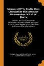 Measures Of The Double Stars Contained In The Mensurae Micrometricae Of F. G. W. Struve. Collected And Discussed With An Introduction Containing General Deductions, A List Of Proper Motions Of Fifty Faint Stars And Various Other Information In - Thomas Lewis, Wilhelm Struve