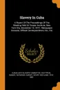 Slavery In Cuba. A Report Of The Proceedings Of The Meeting Held At Cooper Institute, New York City, December 13, 1872 : Newspaper Extracts, Official Correspondence, Etc., Etc - Cuban Anti-Slavery Committee, Scottron Samuel Raymond