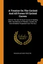 A Treatise On The Cycloid And All Forms Of Cycloid Curves. And On The Use Of Such Curves In Dealing With The Motions Of Planets, Comets, .c. And Of Matter Projected From The Sun - Richard Anthony Proctor