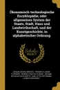 Okonomisch-technologische Encyklopadie, oder allgemeines System der Staats, Stadt, Haus und Landwirthschaft, und der Kunstgeschichte, in alphabetischer Ordnung. - Johann Georg Krünitz