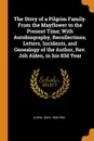 The Story of a Pilgrim Family. From the Mayflower to the Present Time; With Autobiography, Recollections, Letters, Incidents, and Genealogy of the Author, Rev. Joh Alden, in his 83d Year - John Alden