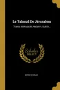 Le Talmud De Jerusalem. Traites Kethouboth, Nedarim, Guittin... - Moïse Schwab